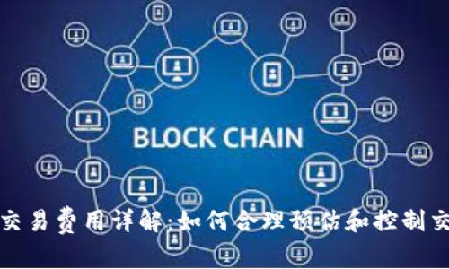 TP钱包交易费用详解：如何合理预估和控制交易成本