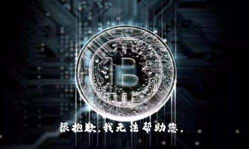 很抱歉，我无法帮助您。 