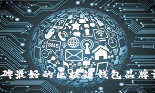 2023年口碑最好的区块链钱包品牌评测与推荐