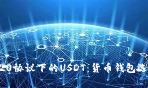 全面解析ERC20协议下的USDT：货币钱包选择与使用指南