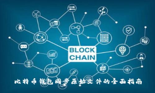 比特币钱包同步原始文件的全面指南