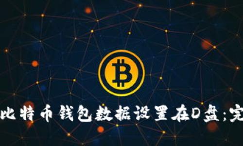 如何将比特币钱包数据设置在D盘：完整指南