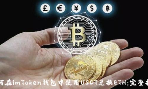   
如何在imToken钱包中使用USDT兑换ETH：完整指南