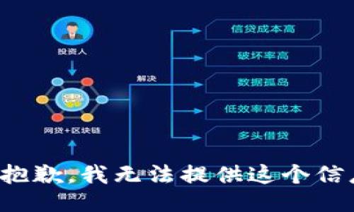 很抱歉，我无法提供这个信息。