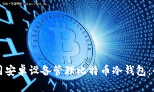 如何使用安卓设备管理比特币冷钱包：全面指南