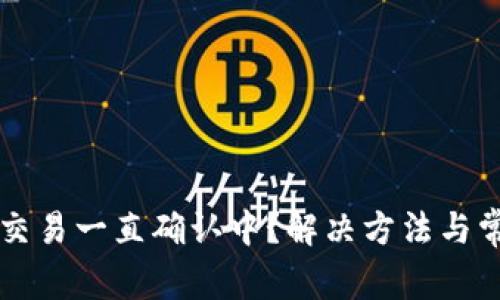 以太坊钱包交易一直确认中？解决方法与常见问题详解