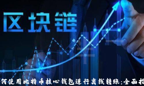 
如何使用比特币核心钱包进行离线转账：全面指南