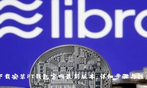 如何下载安装PT钱包官网最新版本：详细步骤与注意事项