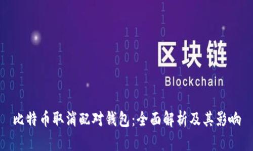 比特币取消配对钱包：全面解析及其影响