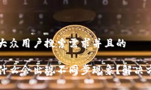 思考一个符合大众用户搜索需求并且的

比特币钱包为什么会出现不同步现象？解决方案与注意事项