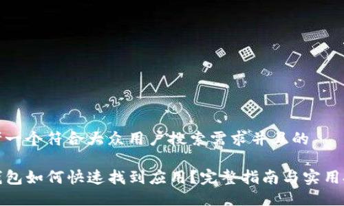 思考一个符合大众用户搜索需求并且的

TP钱包如何快速找到应用？完整指南与实用技巧