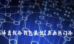 选择哪个比特币离线冷钱包最优？五大热门冷钱