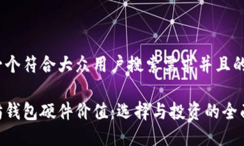 思考一个符合大众用户搜索需求并且的优质 

以太坊钱包硬件价值：选择与投资的全面指南