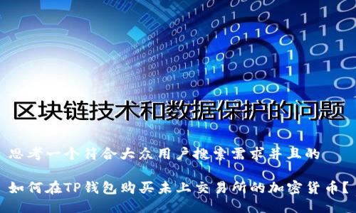 思考一个符合大众用户搜索需求并且的

如何在TP钱包购买未上交易所的加密货币？