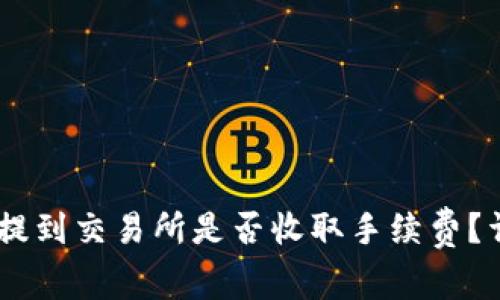 钱包里的USDT提到交易所是否收取手续费？详解及注意事项