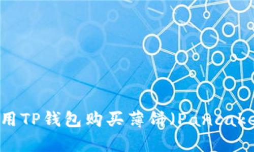 如何使用TP钱包购买薄饼（PancakeSwap）