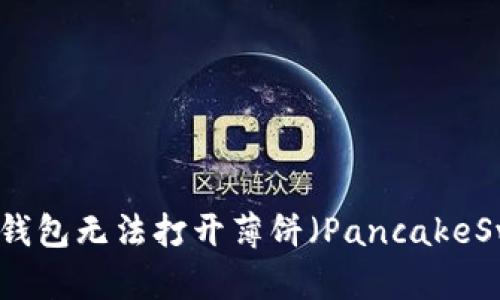 如何解决TP钱包无法打开薄饼（PancakeSwap）的问题