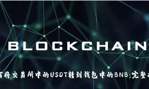 如何将交易所中的USDT转到钱包中的BNB：完整指南